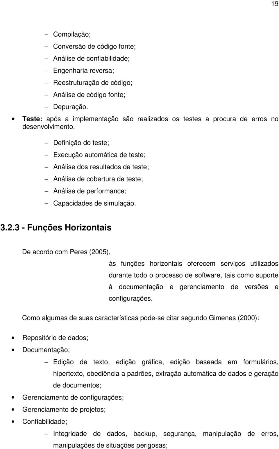 Definição do teste; Execução automática de teste; Análise dos resultados de teste; Análise de cobertura de teste; Análise de performance; Capacidades de simulação. 3.2.