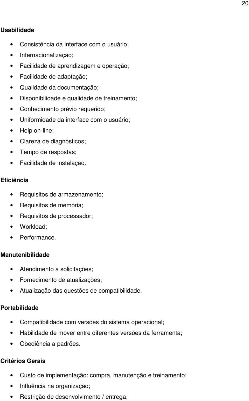 Eficiência Requisitos de armazenamento; Requisitos de memória; Requisitos de processador; Workload; Performance.