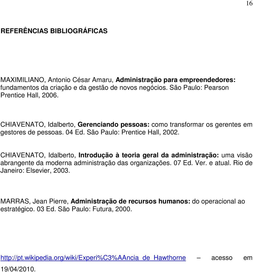 CHIAVENATO, Idalberto, Introdução à teoria geral da administração: uma visão abrangente da moderna administração das organizações. 07 Ed. Ver. e atual.