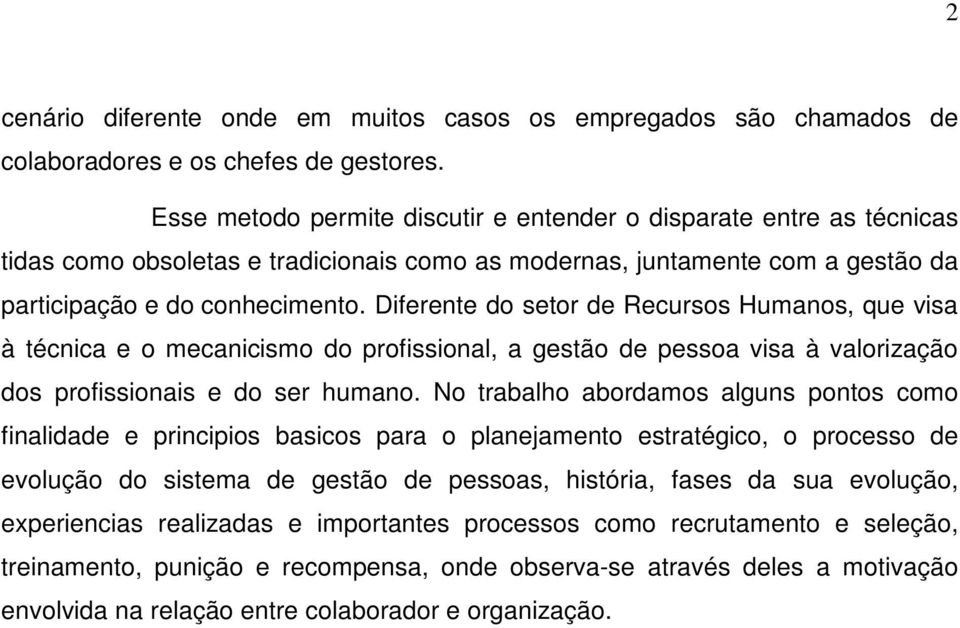 Diferente do setor de Recursos Humanos, que visa à técnica e o mecanicismo do profissional, a gestão de pessoa visa à valorização dos profissionais e do ser humano.