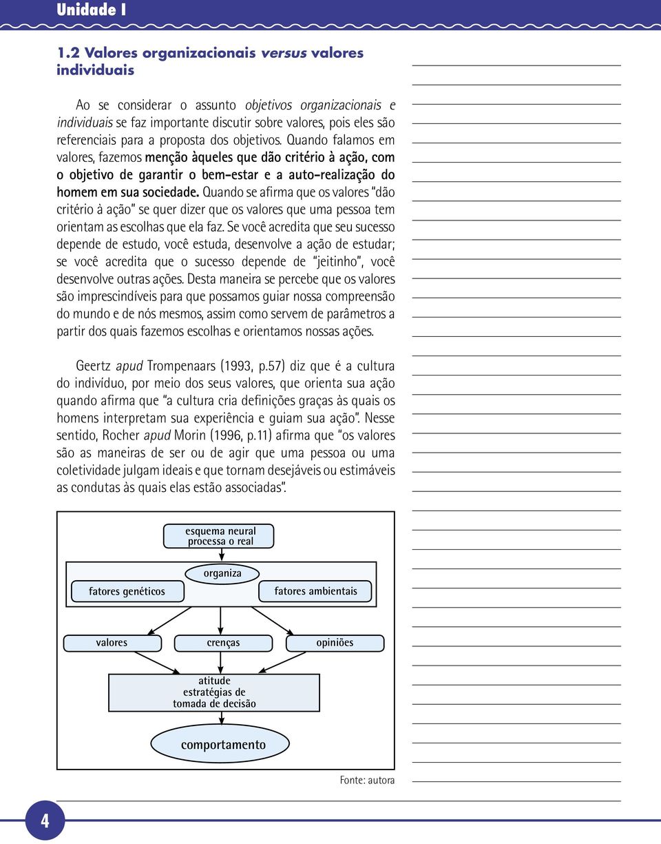 proposta dos objetivos. Quando falamos em valores, fazemos menção àqueles que dão critério à ação, com o objetivo de garantir o bem-estar e a auto-realização do homem em sua sociedade.