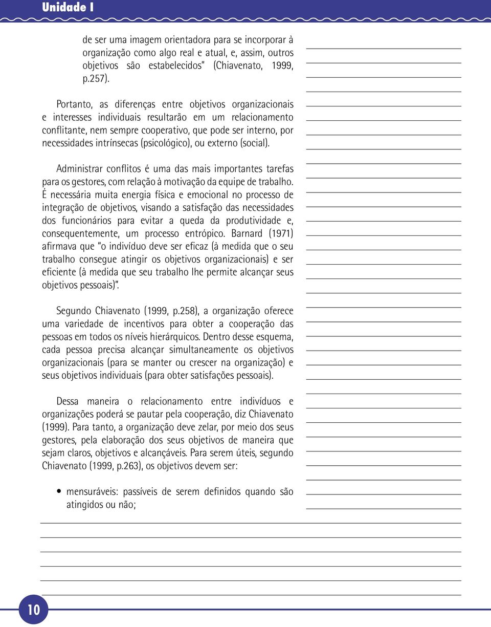 intrínsecas (psicológico), ou externo (social). Administrar conflitos é uma das mais importantes tarefas para os gestores, com relação à motivação da equipe de trabalho.