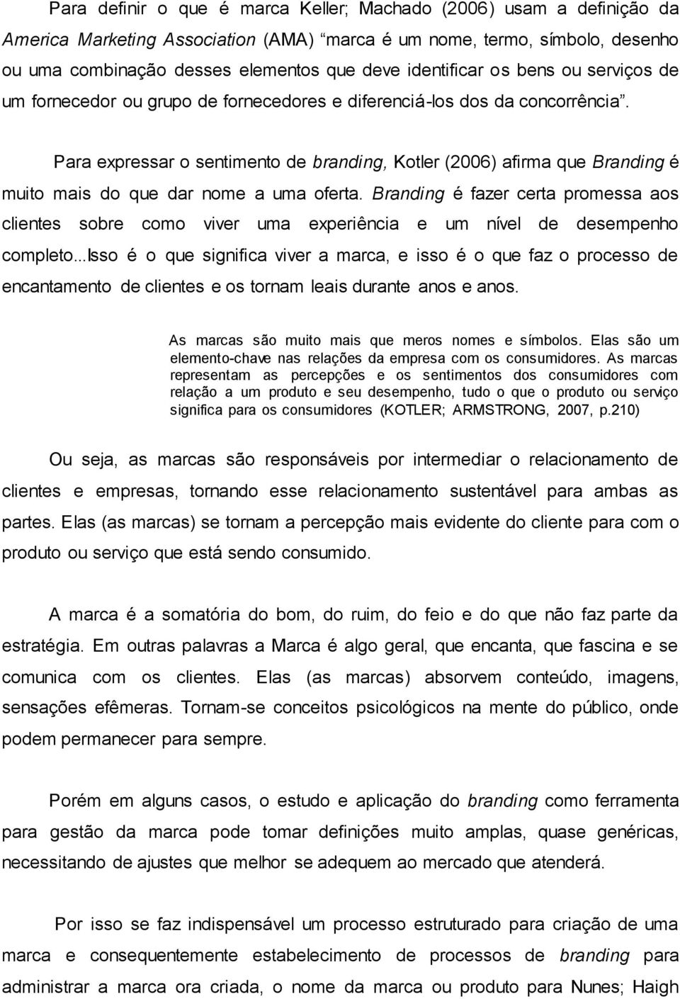 Para expressar o sentimento de branding, Kotler (2006) afirma que Branding é muito mais do que dar nome a uma oferta.