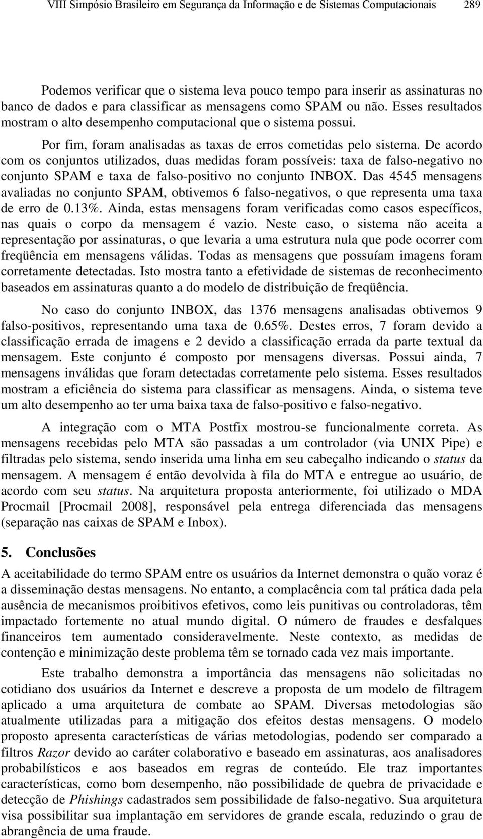 De acordo com os conjuntos utilizados, duas medidas foram possíveis: taxa de falso-negativo no conjunto SPAM e taxa de falso-positivo no conjunto INBOX.