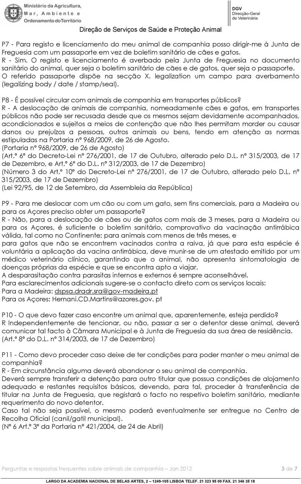 O referido passaporte dispõe na secção X. legalization um campo para averbamento (legalizing body / date / stamp/seal). P8 - É possível circular com animais de companhia em transportes públicos?