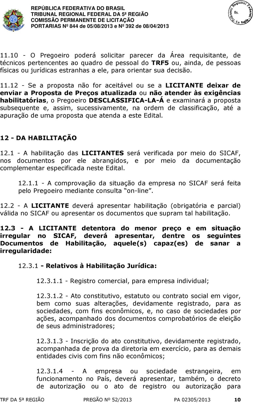 12 - Se a proposta não for aceitável ou se a LICITANTE deixar de enviar a Proposta de Preços atualizada ou não atender às exigências habilitatórias, o Pregoeiro DESCLASSIFICA-LA-Á e examinará a