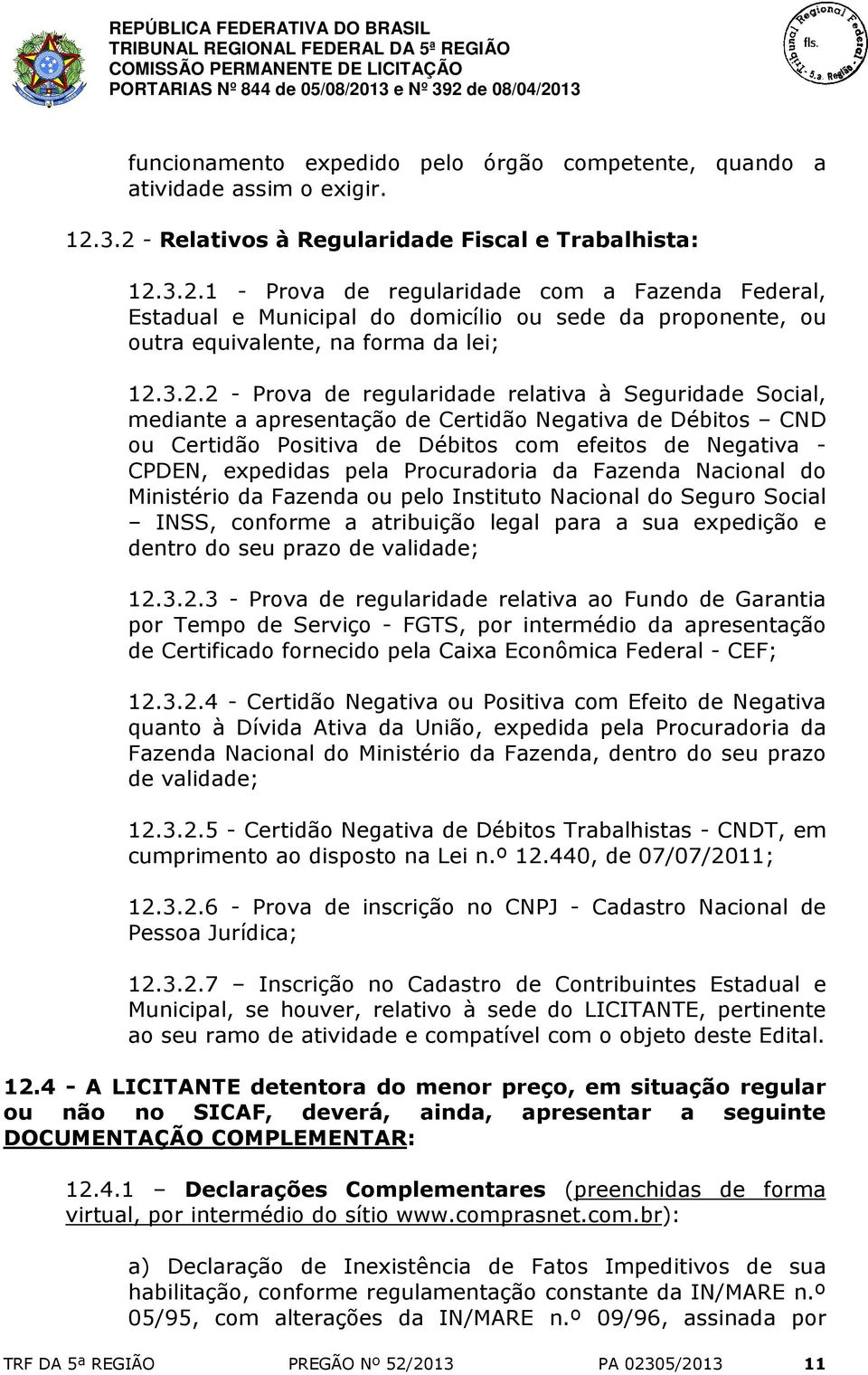 3.2.2 - Prova de regularidade relativa à Seguridade Social, mediante a apresentação de Certidão Negativa de Débitos CND ou Certidão Positiva de Débitos com efeitos de Negativa - CPDEN, expedidas pela