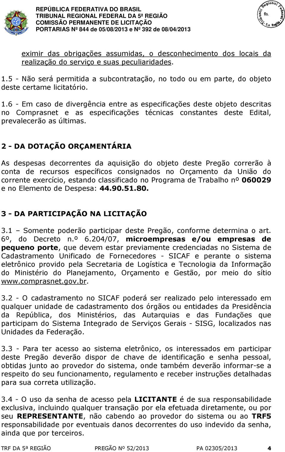 6 - Em caso de divergência entre as especificações deste objeto descritas no Comprasnet e as especificações técnicas constantes deste Edital, prevalecerão as últimas.