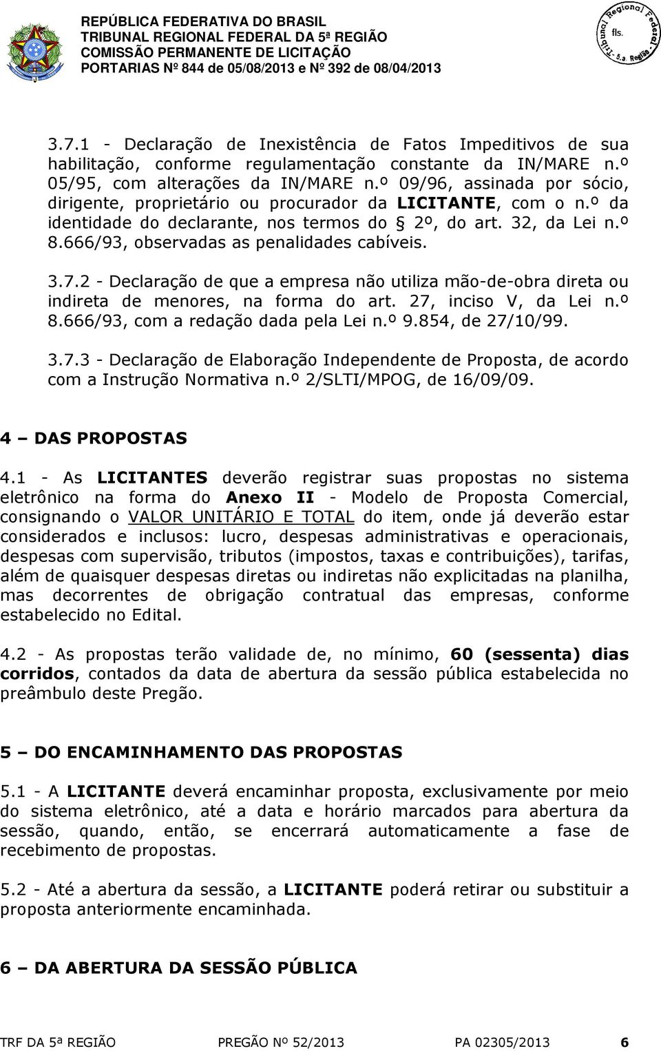 666/93, observadas as penalidades cabíveis. 3.7.2 - Declaração de que a empresa não utiliza mão-de-obra direta ou indireta de menores, na forma do art. 27, inciso V, da Lei n.º 8.