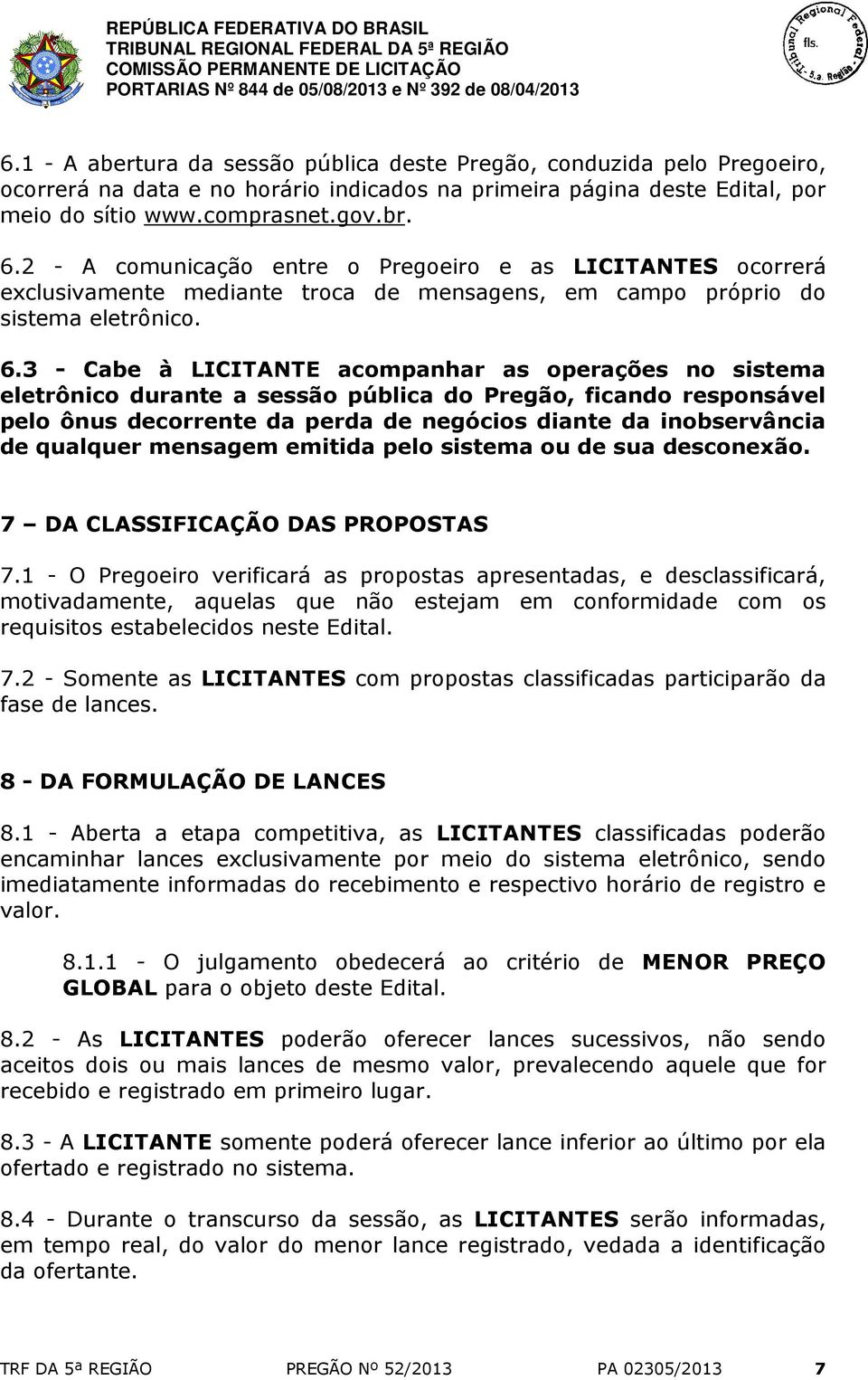 3 - Cabe à LICITANTE acompanhar as operações no sistema eletrônico durante a sessão pública do Pregão, ficando responsável pelo ônus decorrente da perda de negócios diante da inobservância de