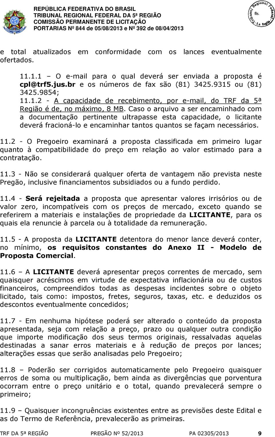 Caso o arquivo a ser encaminhado com a documentação pertinente ultrapasse esta capacidade, o licitante deverá fracioná-lo e encaminhar tantos quantos se façam necessários. 11.