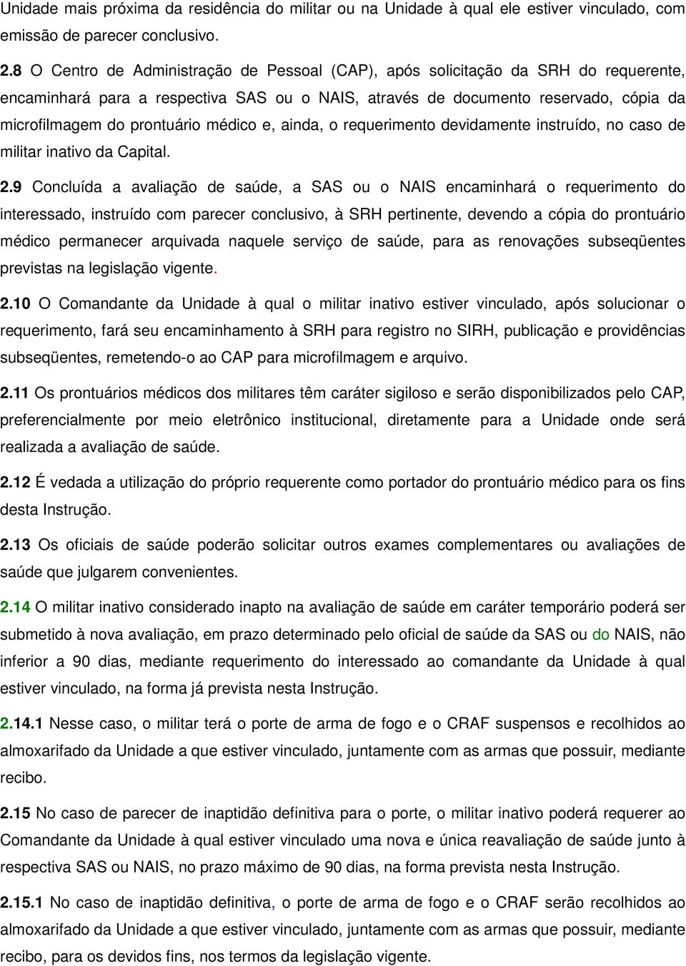 médico e, ainda, o requerimento devidamente instruído, no caso de militar inativo da Capital. 2.