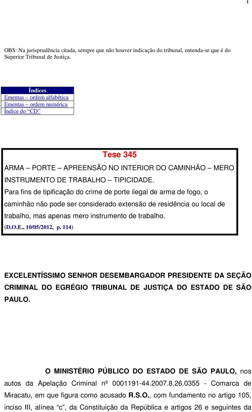 Para fins de tipificação do crime de porte ilegal de arma de fogo, o caminhão não pode ser considerado extensão de residência ou local de trabalho, mas apenas mero instrumento de trabalho. (D.O.E.