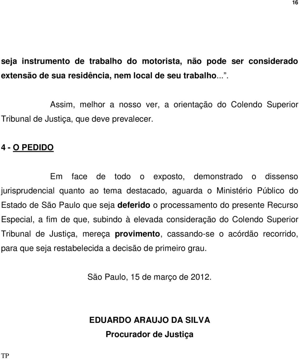 4 - O PEDIDO Em face de todo o exposto, demonstrado o dissenso jurisprudencial quanto ao tema destacado, aguarda o Ministério Público do Estado de São Paulo que seja deferido o