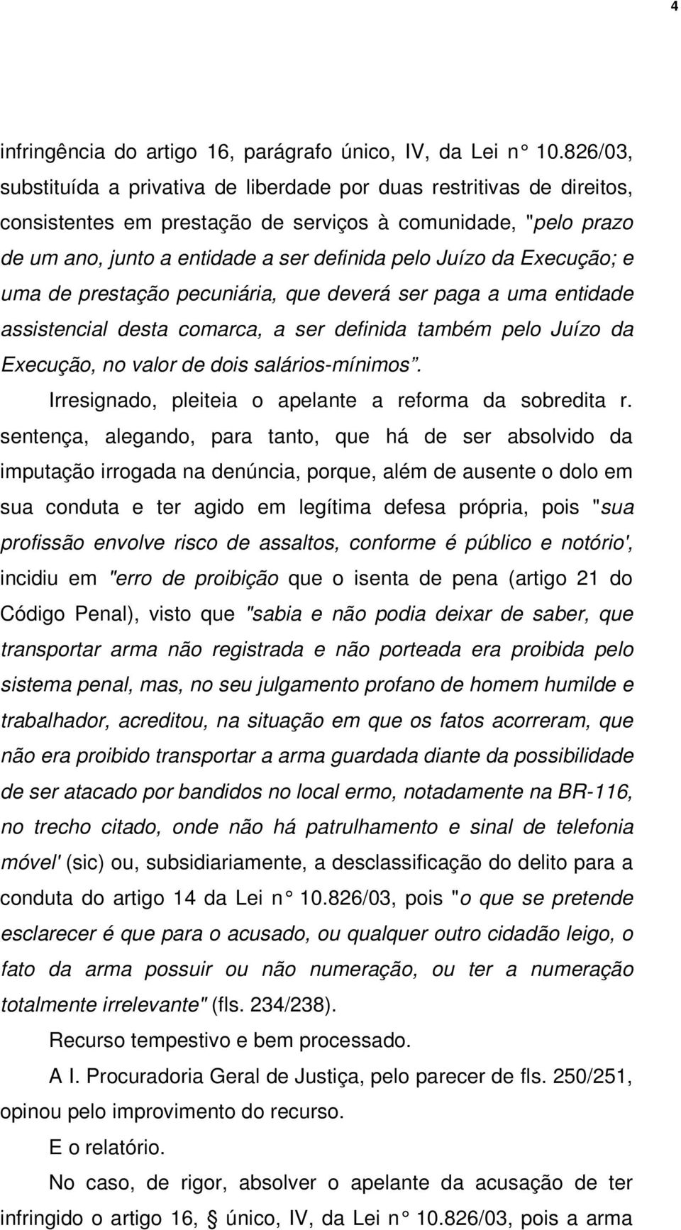 Execução; e uma de prestação pecuniária, que deverá ser paga a uma entidade assistencial desta comarca, a ser definida também pelo Juízo da Execução, no valor de dois salários-mínimos.