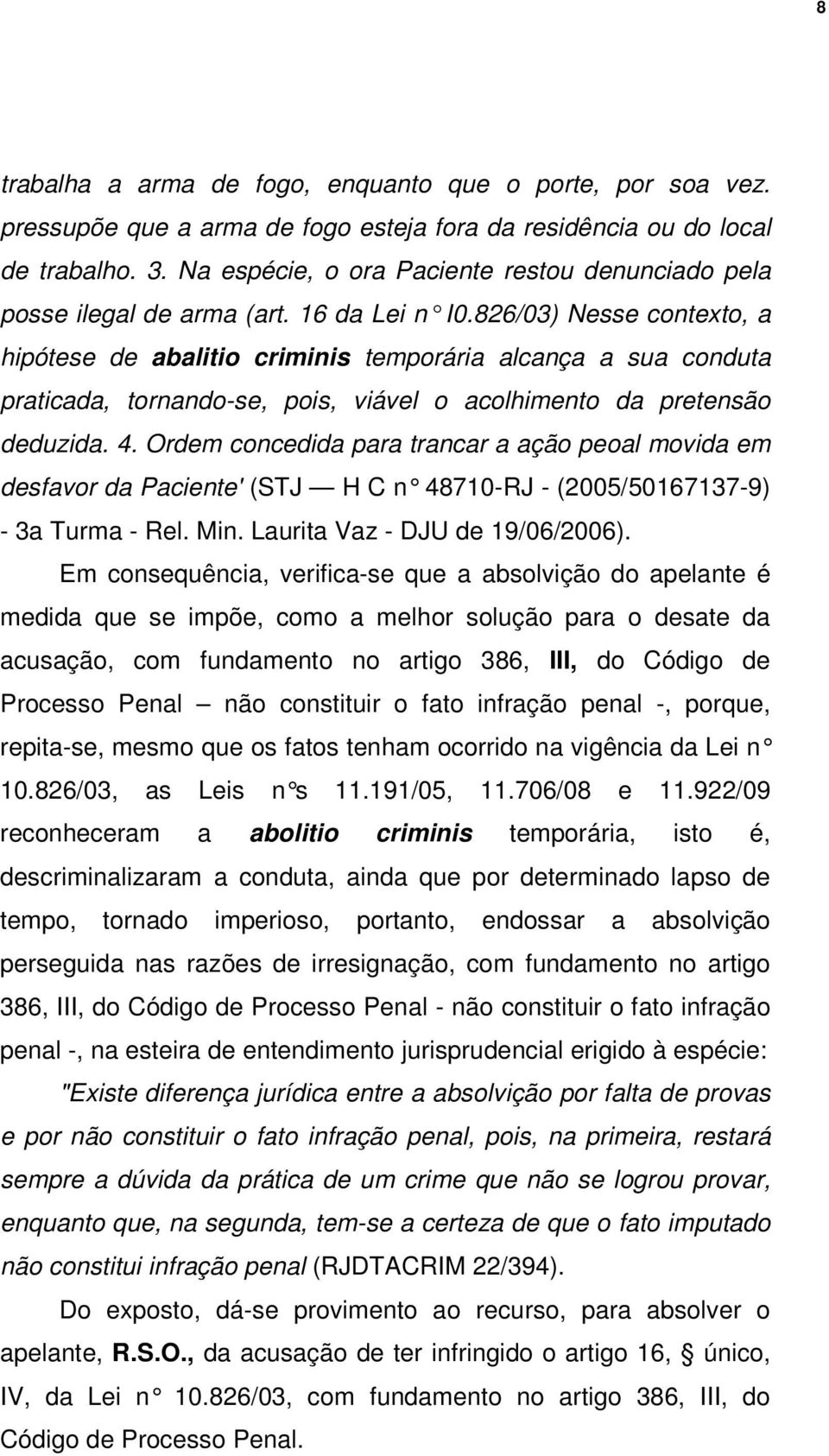 826/03) Nesse contexto, a hipótese de abalitio criminis temporária alcança a sua conduta praticada, tornando-se, pois, viável o acolhimento da pretensão deduzida. 4.