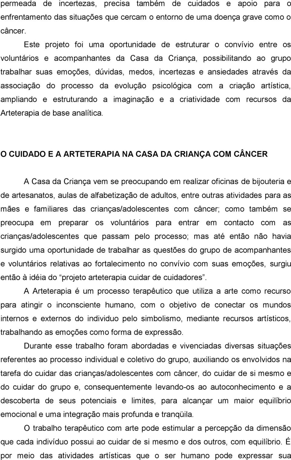 ansiedades através da associação do processo da evolução psicológica com a criação artística, ampliando e estruturando a imaginação e a criatividade com recursos da Arteterapia de base analítica.