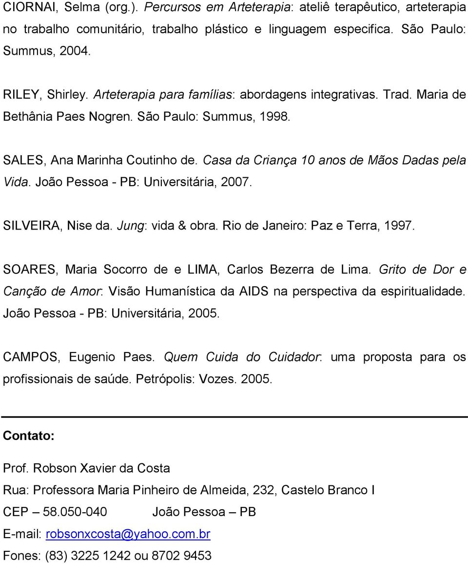 João Pessoa - PB: Universitária, 2007. SILVEIRA, Nise da. Jung: vida & obra. Rio de Janeiro: Paz e Terra, 1997. SOARES, Maria Socorro de e LIMA, Carlos Bezerra de Lima.