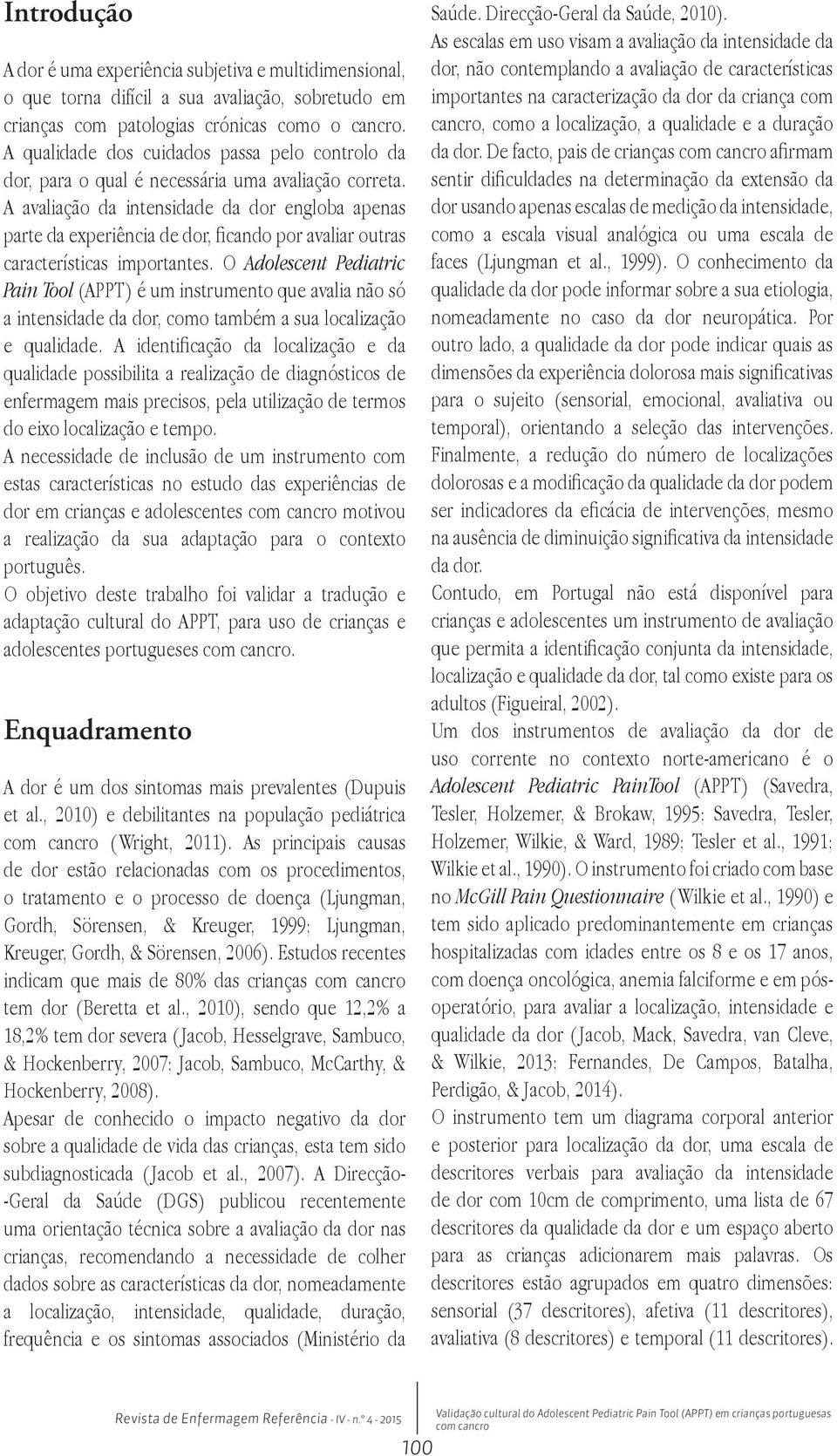 A avaliação da intensidade da dor engloba apenas parte da experiência de dor, ficando por avaliar outras características importantes.