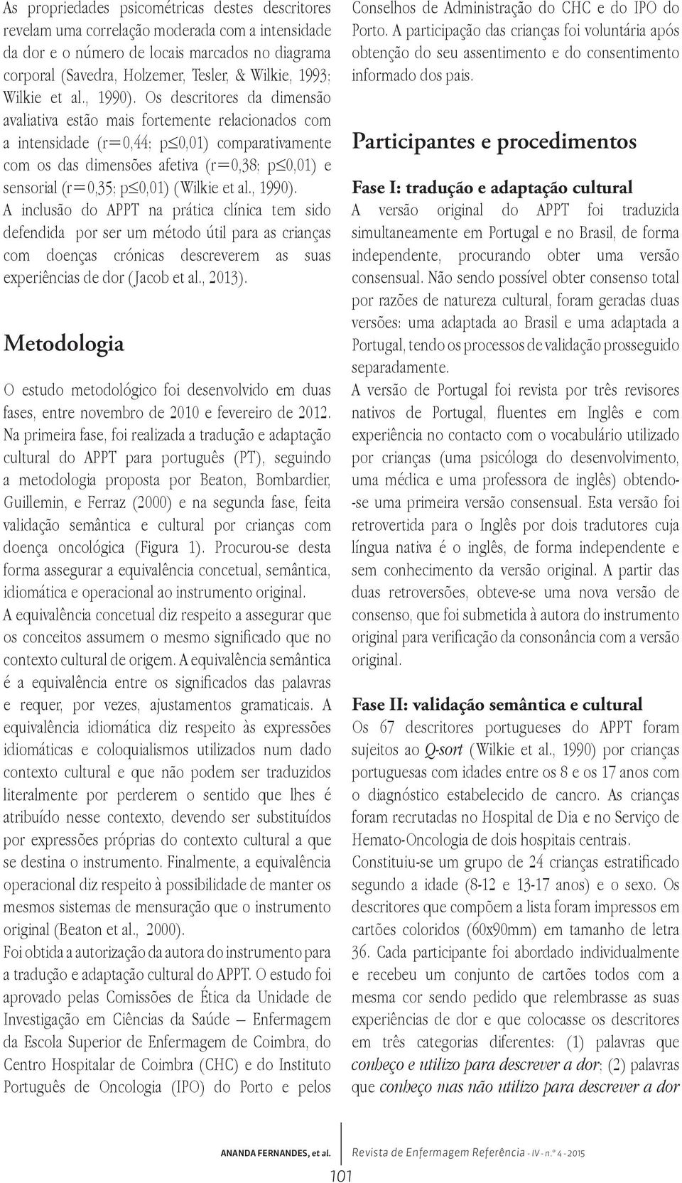 Os descritores da dimensão avaliativa estão mais fortemente relacionados com a intensidade (r=0,44; p 0,01) comparativamente com os das dimensões afetiva (r=0,38; p 0,01) e sensorial (r=0,35; p 0,01)