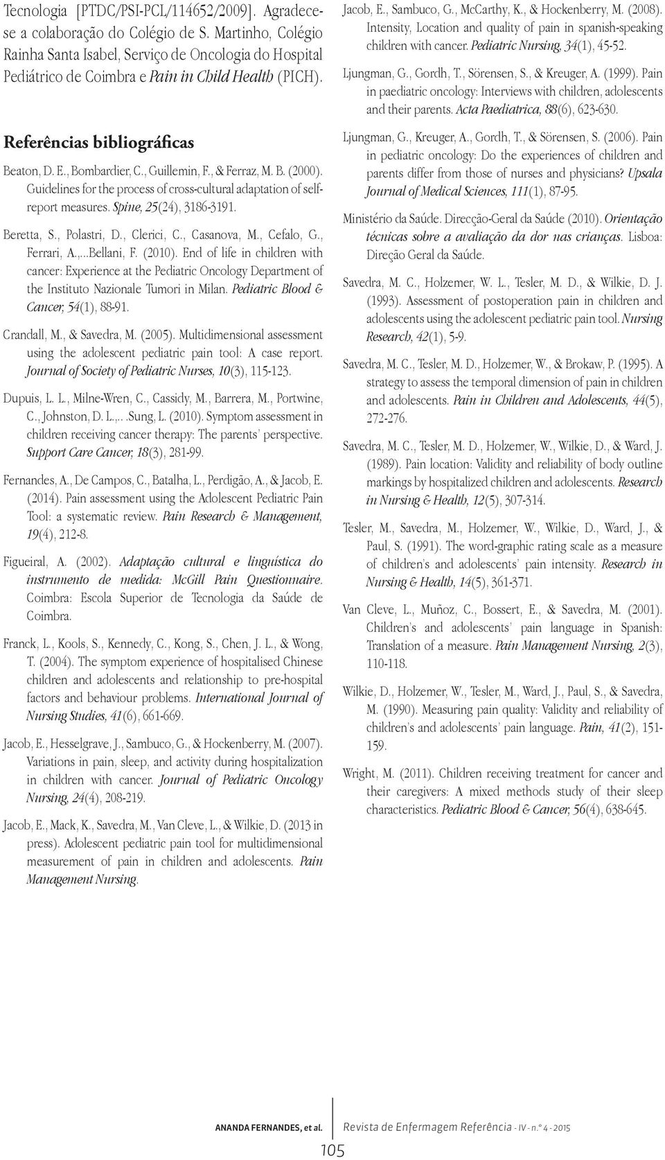 , & Ferraz, M. B. (2000). Guidelines for the process of cross-cultural adaptation of selfreport measures. Spine, 25(24), 3186-3191. Beretta, S., Polastri, D., Clerici, C., Casanova, M., Cefalo, G.