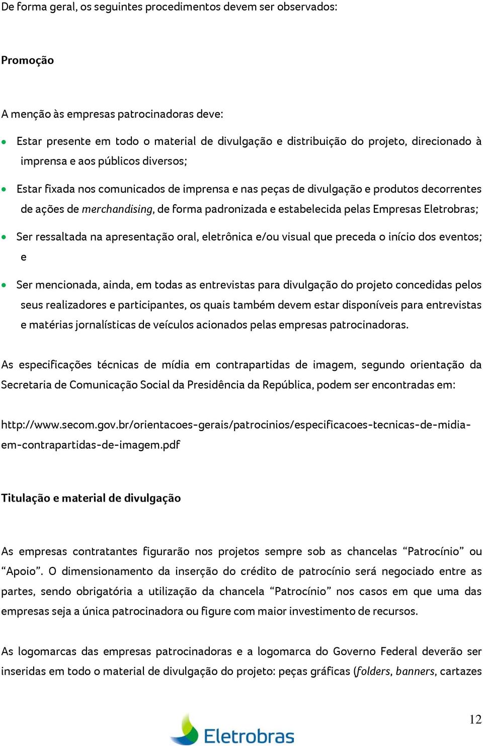 estabelecida pelas Empresas Eletrobras; Ser ressaltada na apresentação oral, eletrônica e/ou visual que preceda o início dos eventos; e Ser mencionada, ainda, em todas as entrevistas para divulgação