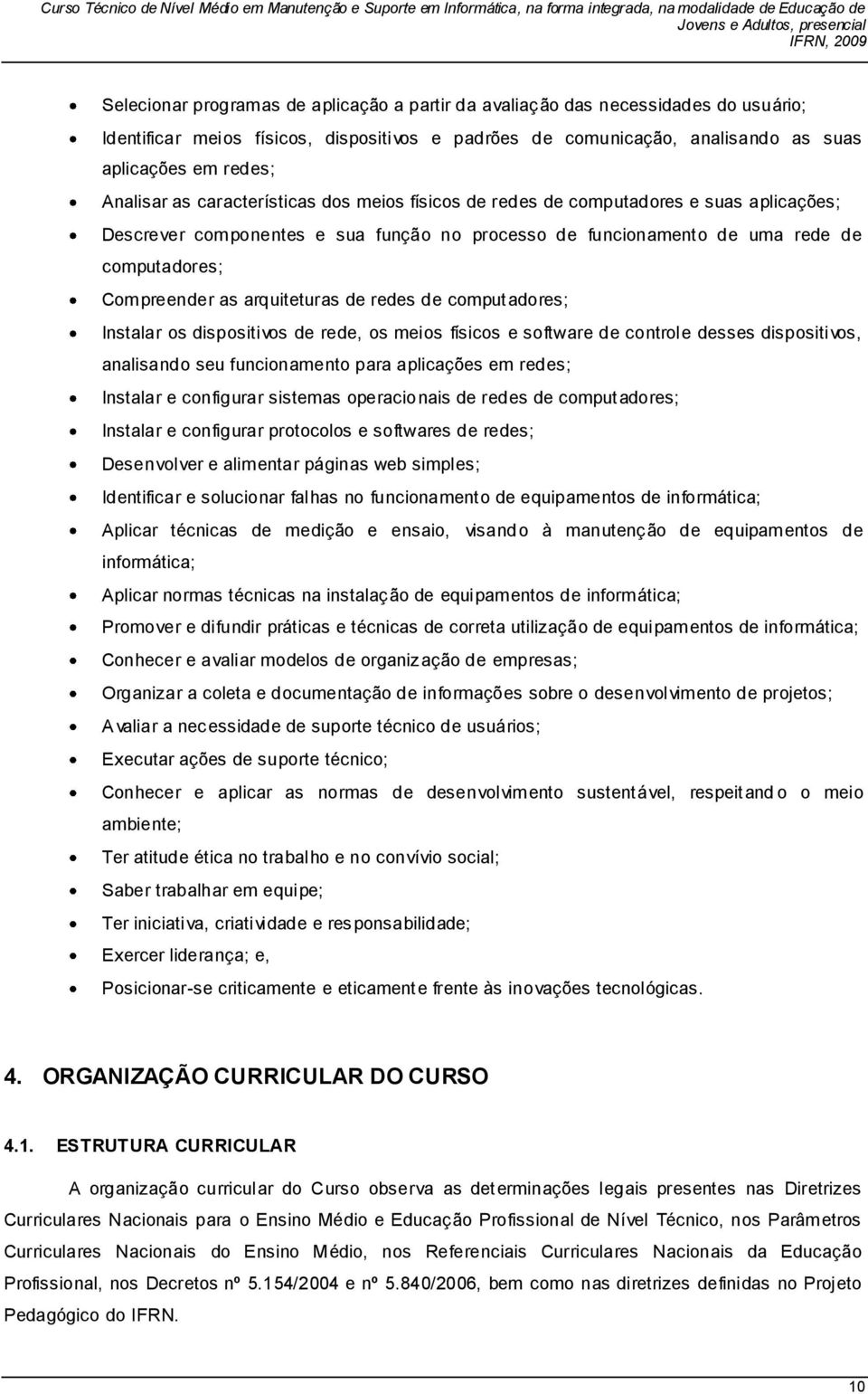 arquiteturas de redes de computadores; Instalar os dispositivos de rede, os meios físicos e software de controle desses dispositivos, analisando seu funcionamento para aplicações em redes; Instalar e