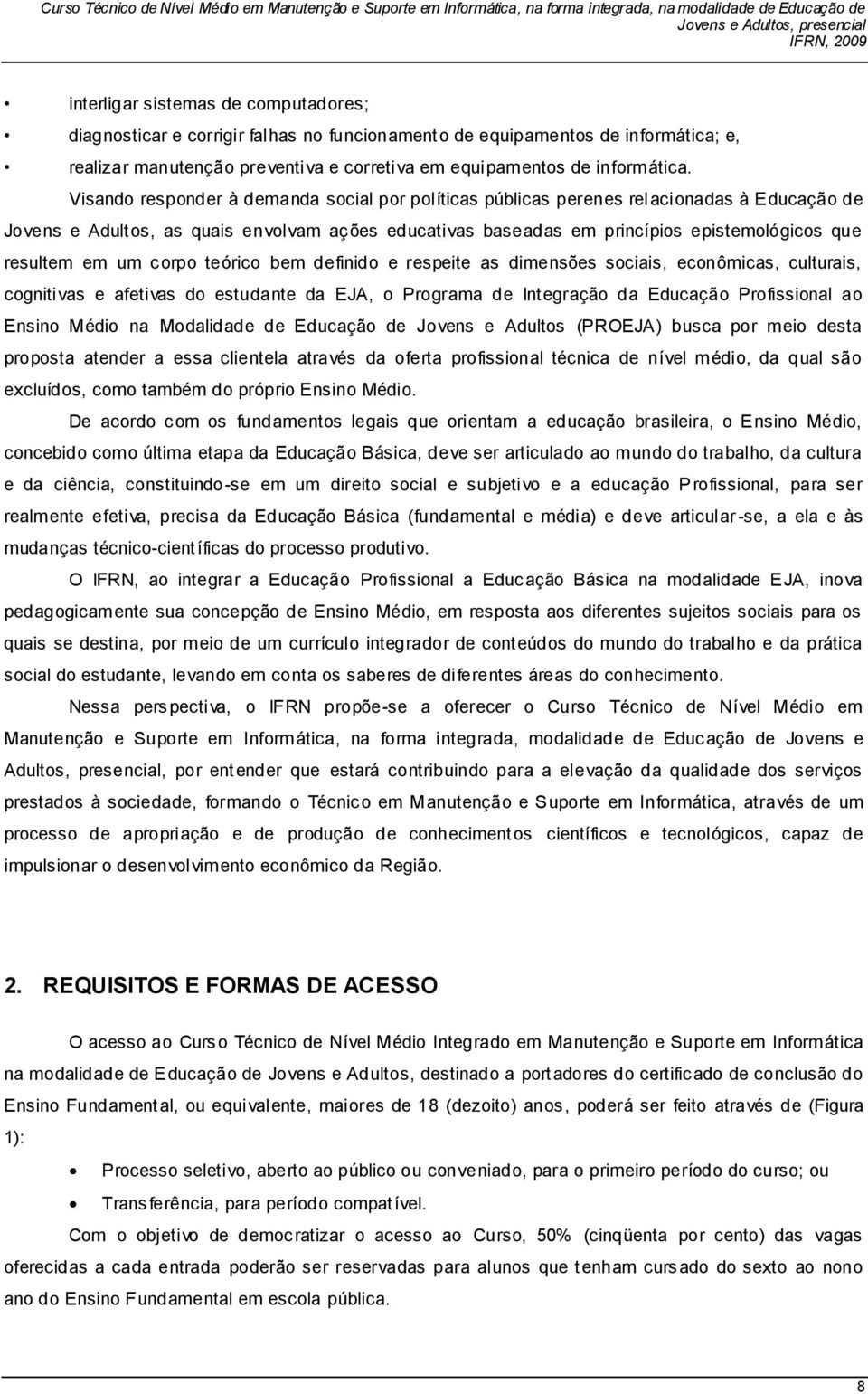 em um corpo teórico bem definido e respeite as dimensões sociais, econômicas, culturais, cognitivas e afetivas do estudante da EJA, o Programa de Integração da Educação Profissional ao Ensino Médio