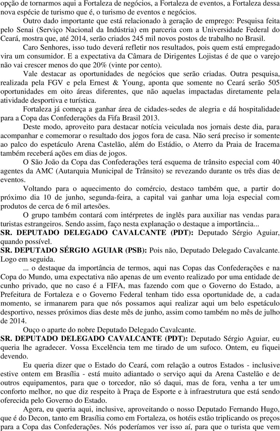 criados 245 mil novos postos de trabalho no Brasil. Caro Senhores, isso tudo deverá refletir nos resultados, pois quem está empregado vira um consumidor.