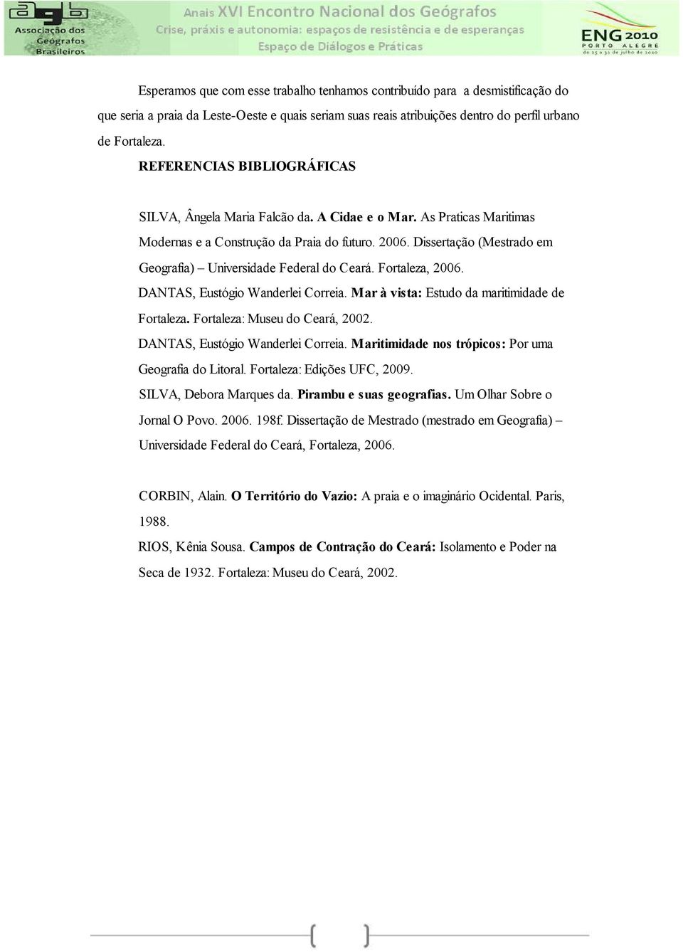 Dissertação (Mestrado em Geografia) Universidade Federal do Ceará. Fortaleza, 2006. DANTAS, Eustógio Wanderlei Correia. Mar à vista: Estudo da maritimidade de Fortaleza.