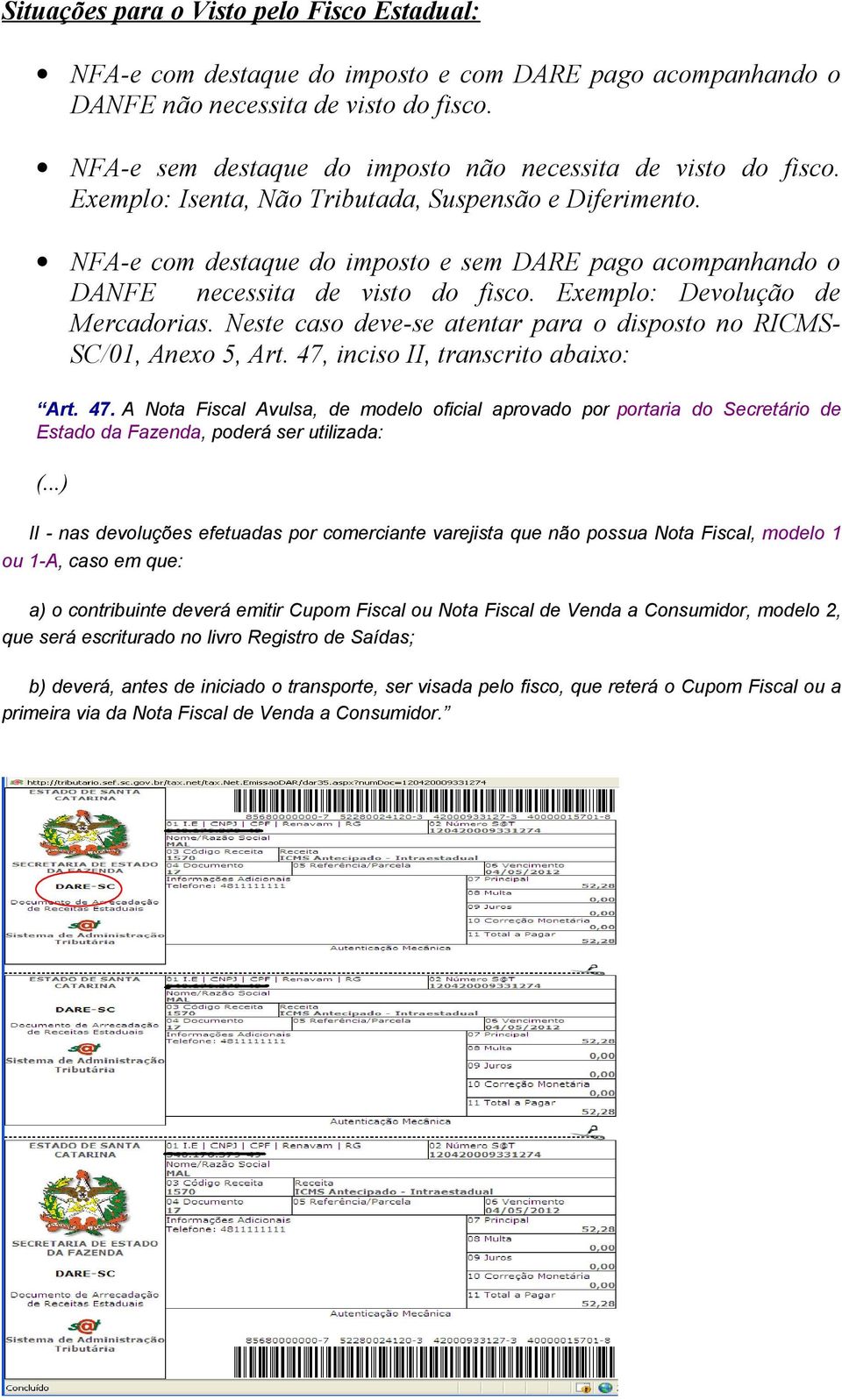 NFA-e com destaque do imposto e sem DARE pago acompanhando o DANFE necessita de visto do fisco. Exemplo: Devolução de Mercadorias.