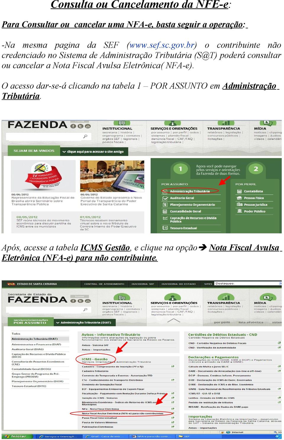 br) o contribuinte não credenciado no Sistema de Administração Tributária (S@T) poderá consultar ou cancelar a Nota