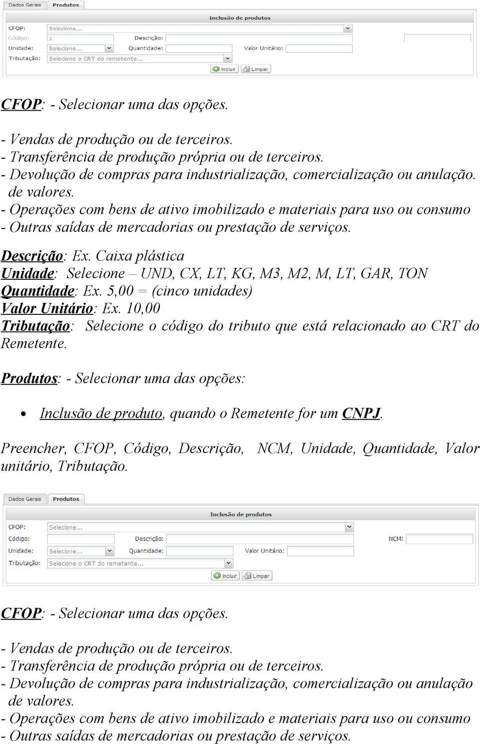 Caixa plástica Unidade: Selecione UND, CX, LT, KG, M3, M2, M, LT, GAR, TON Quantidade: Ex. 5,00 = (cinco unidades) Valor Unitário: Ex.