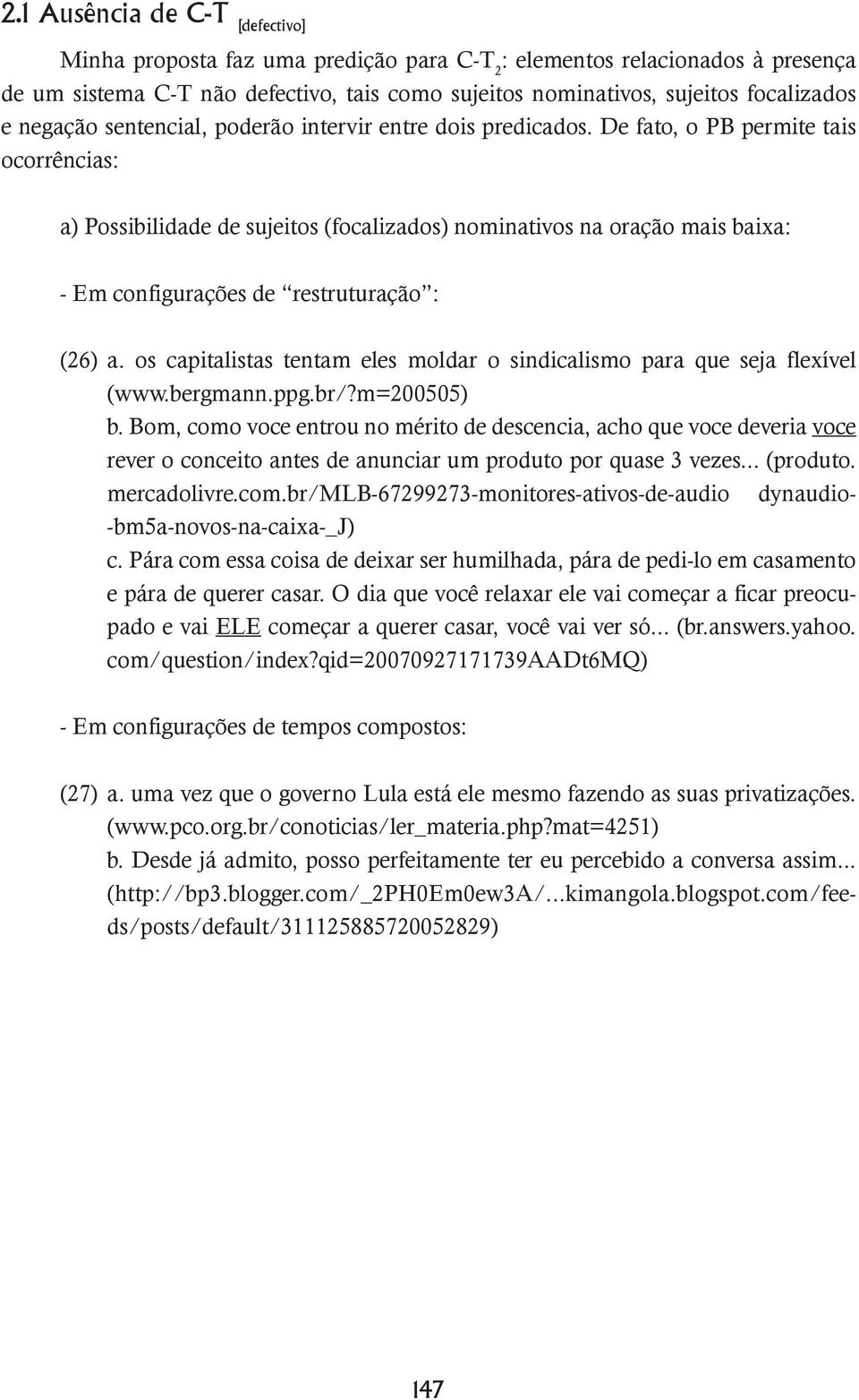 De fato, o PB permite tais ocorrências: a) Possibilidade de sujeitos (focalizados) nominativos na oração mais baixa: - Em configurações de restruturação : (26) a.