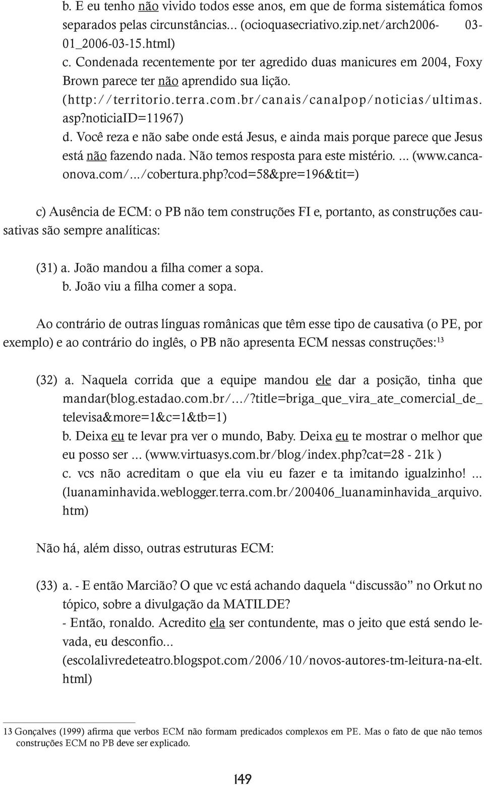 Você reza e não sabe onde está Jesus, e ainda mais porque parece que Jesus está não fazendo nada. Não temos resposta para este mistério.... (www.cancaonova.com/.../cobertura.php?