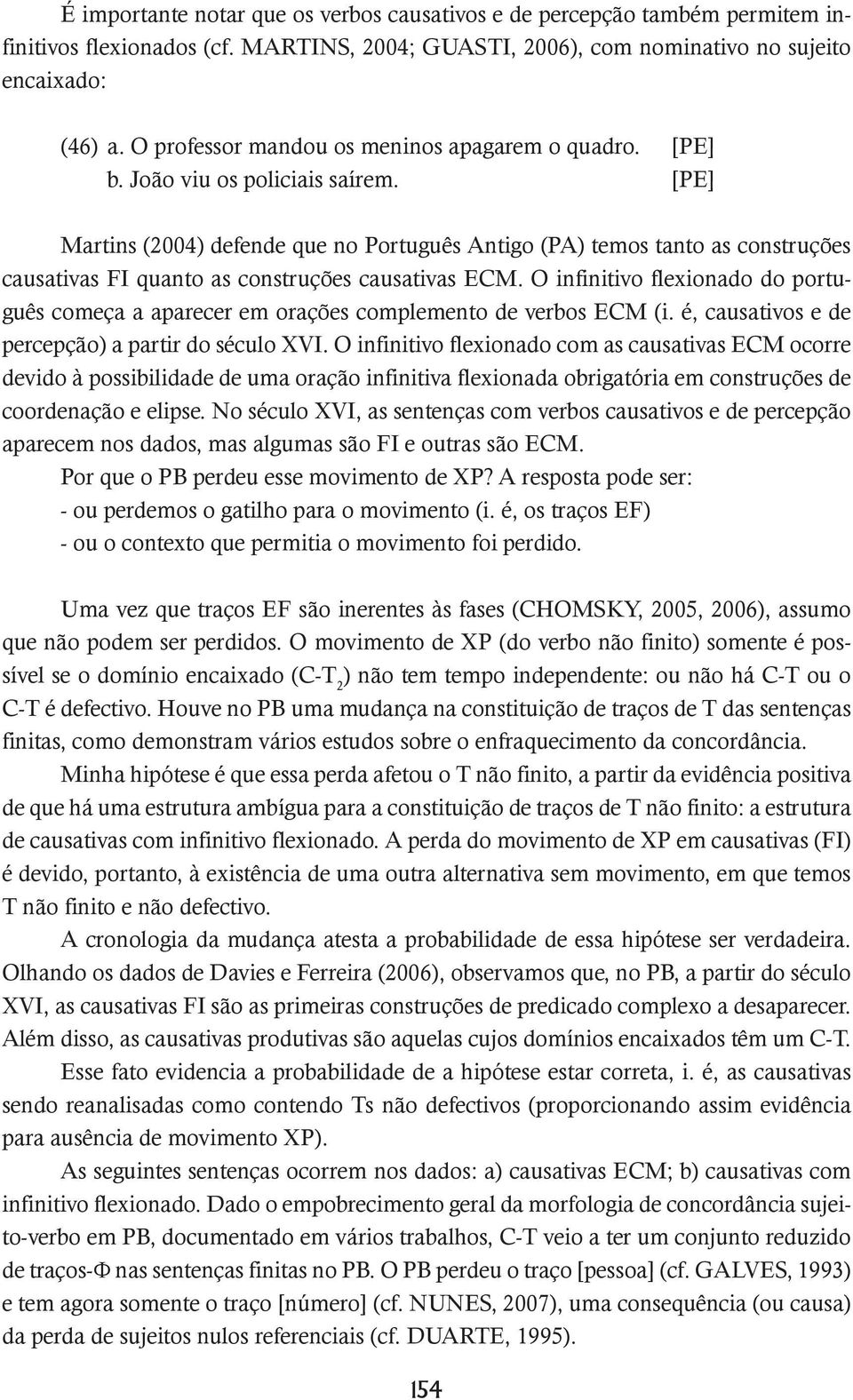 [PE] Martins (2004) defende que no Português Antigo (PA) temos tanto as construções causativas FI quanto as construções causativas ECM.