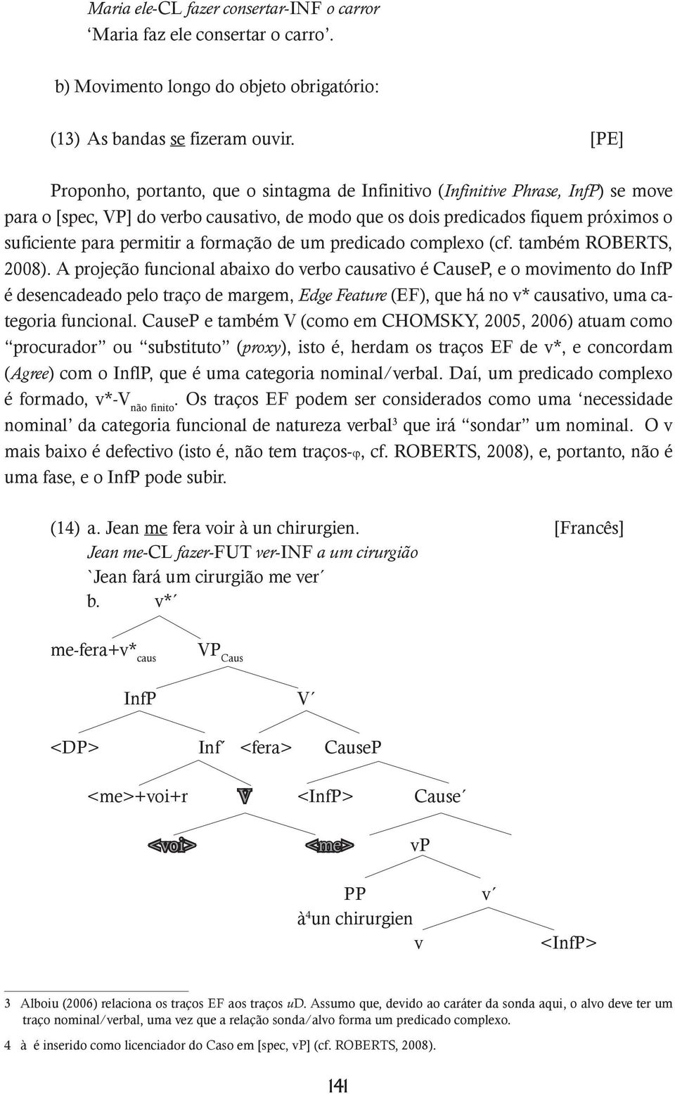 a formação de um predicado complexo (cf. também ROBERTS, 2008).