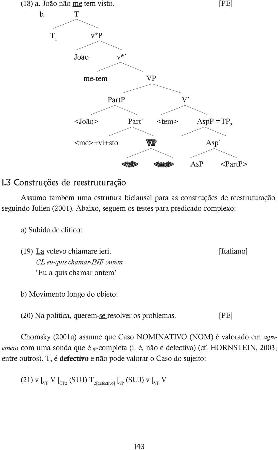 Abaixo, seguem os testes para predicado complexo: a) Subida de clítico: (19) La volevo chiamare ieri.