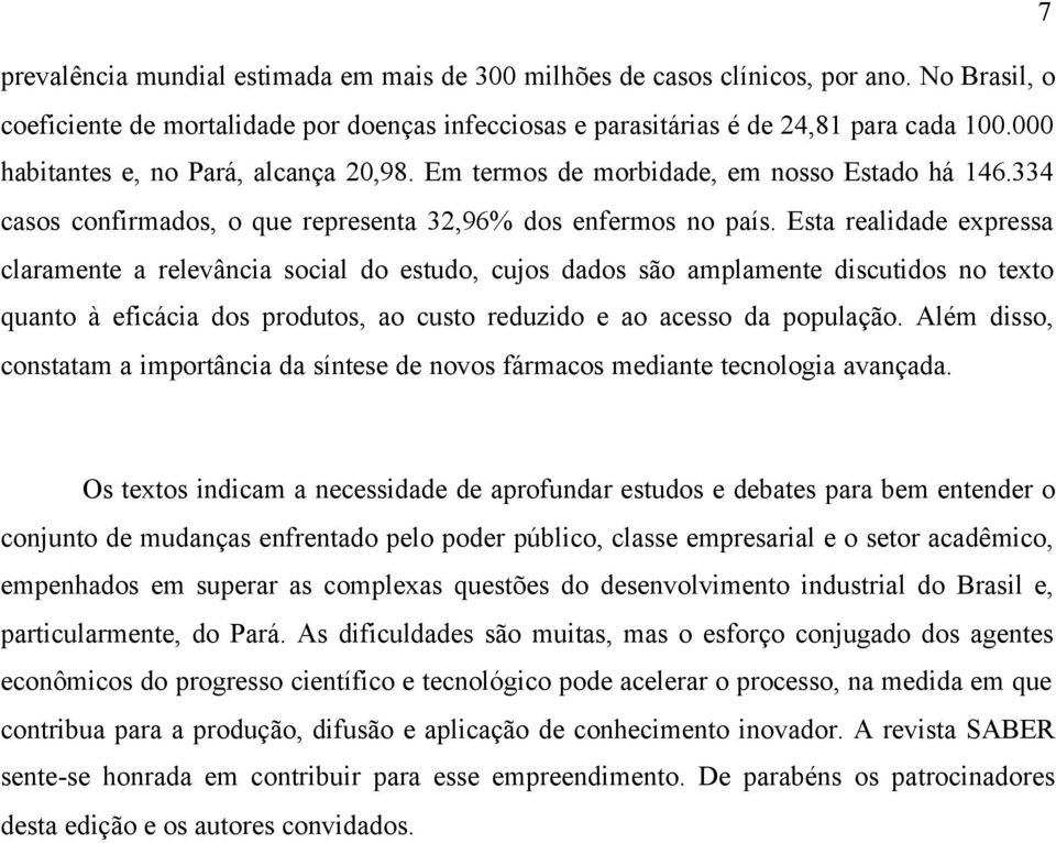 Esta realidade expressa claramente a relevância social do estudo, cujos dados são amplamente discutidos no texto quanto à eficácia dos produtos, ao custo reduzido e ao acesso da população.