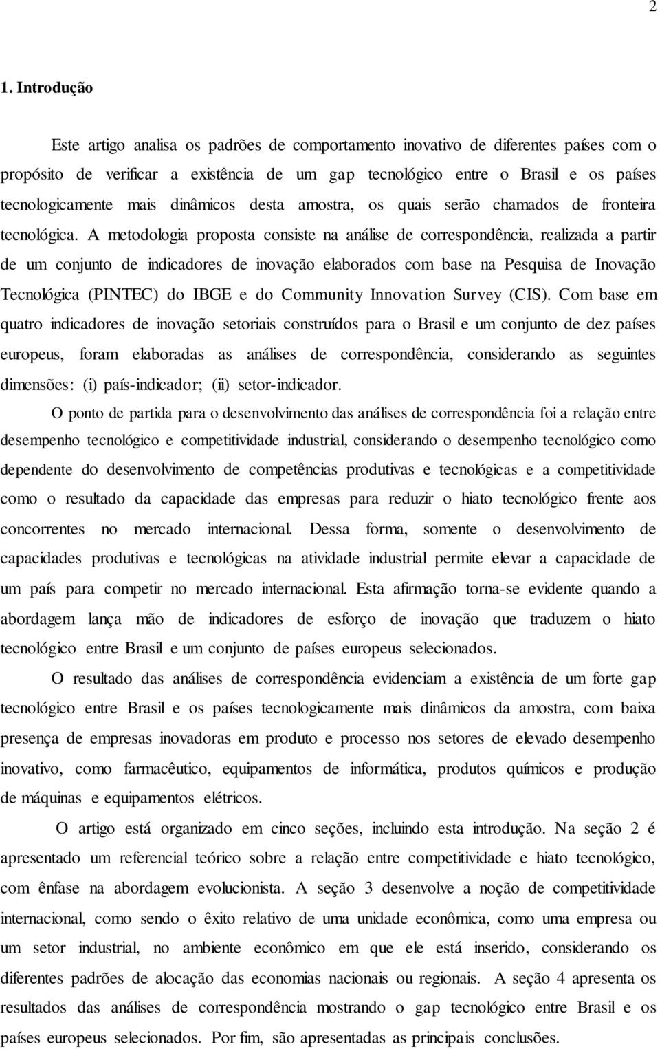 A metodologia proposta consiste na análise de correspondência, realizada a partir de um conjunto de indicadores de inovação elaborados com base na Pesquisa de Inovação Tecnológica (PINTEC) do IBGE e