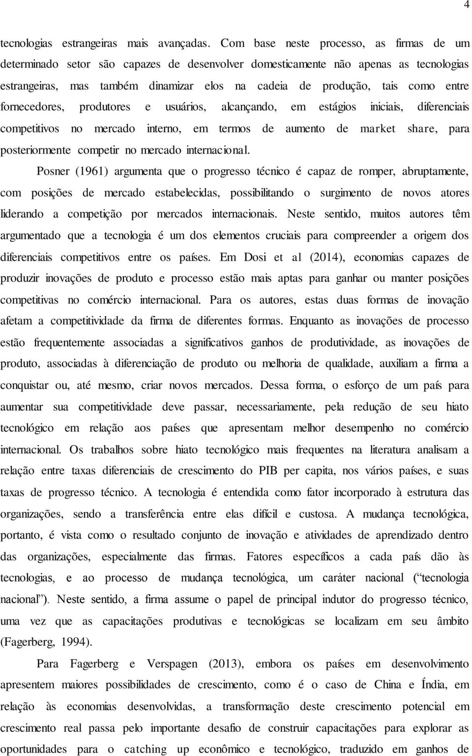 entre fornecedores, produtores e usuários, alcançando, em estágios iniciais, diferenciais competitivos no mercado interno, em termos de aumento de market share, para posteriormente competir no