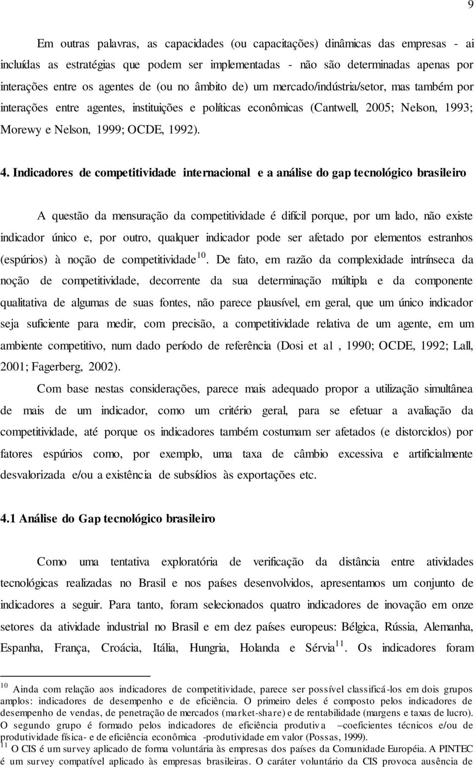 Indicadores de competitividade internacional e a análise do gap tecnológico brasileiro A questão da mensuração da competitividade é difícil porque, por um lado, não existe indicador único e, por