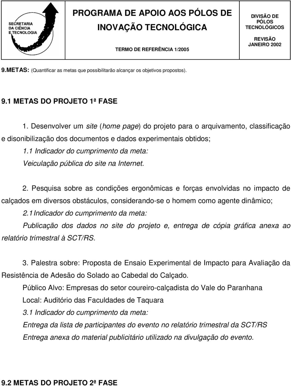 1 Indicador do cumprimento da meta: Veiculação pública do site na Internet. 2.