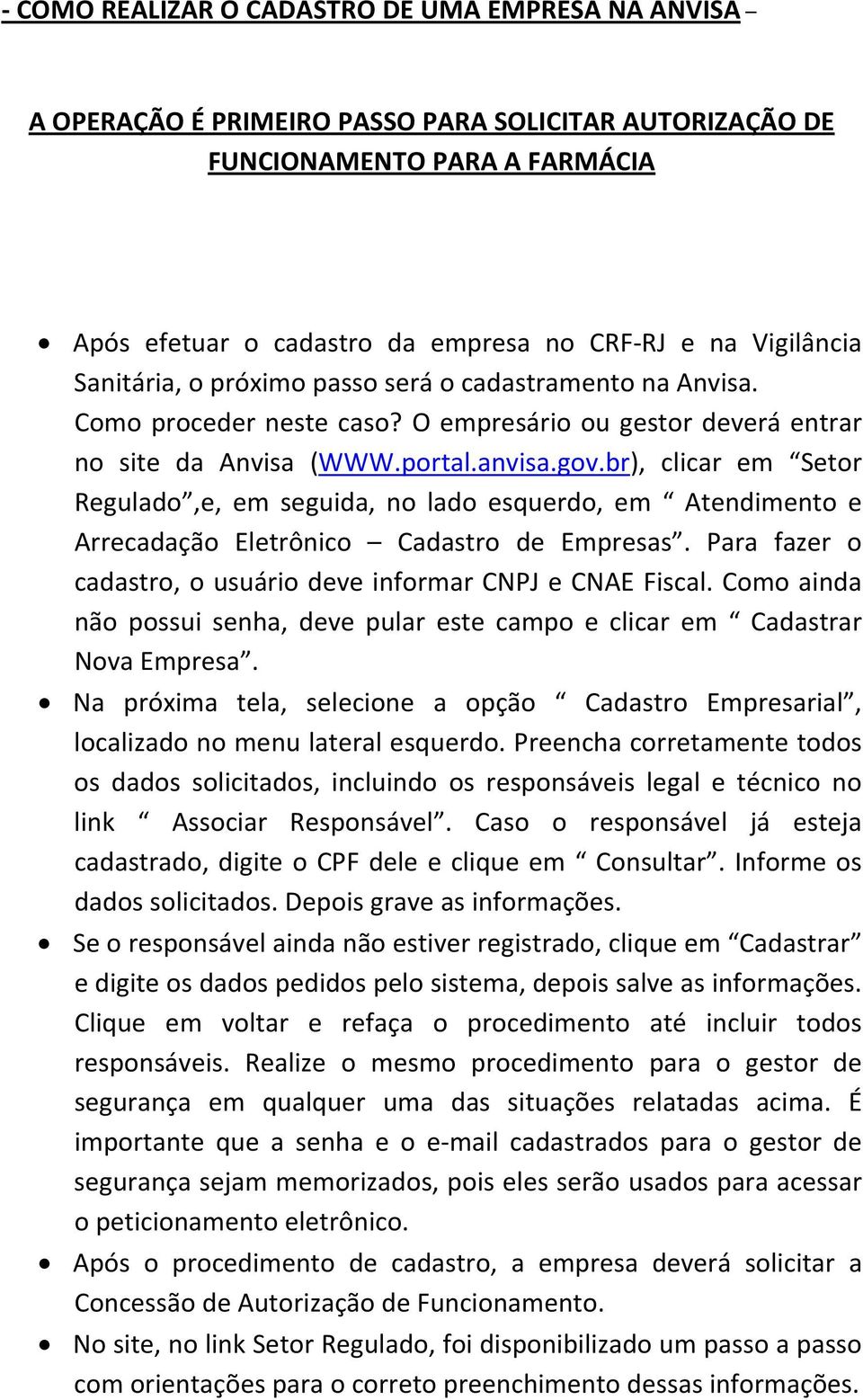 br), clicar em Setor Regulado,e, em seguida, no lado esquerdo, em Atendimento e Arrecadação Eletrônico Cadastro de Empresas. Para fazer o cadastro, o usuário deve informar CNPJ e CNAE Fiscal.