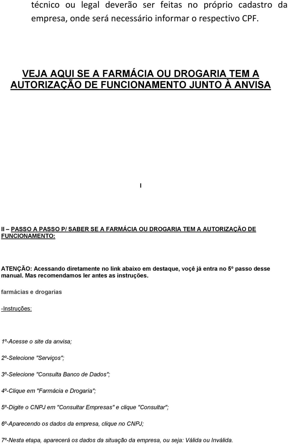 diretamente no link abaixo em destaque, voçê já entra no 5º passo desse manual. Mas recomendamos ler antes as instruções.