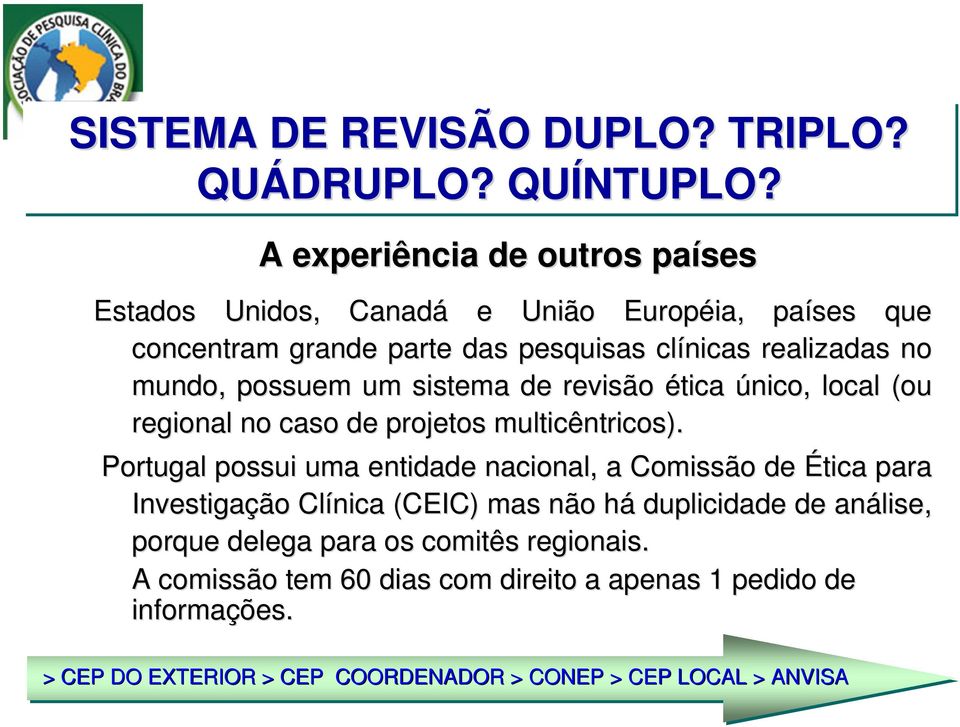 possuem um sistema de revisão ética único, local (ou regional no caso de projetos multicêntricos).