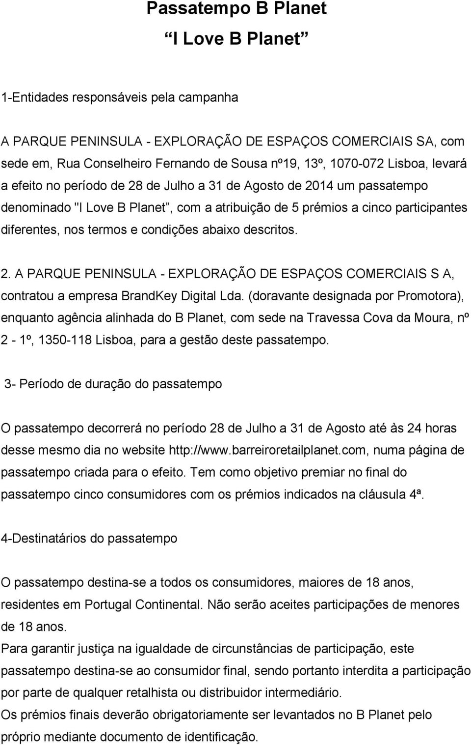 condições abaixo descritos. 2. A PARQUE PENINSULA - EXPLORAÇÃO DE ESPAÇOS COMERCIAIS S A, contratou a empresa BrandKey Digital Lda.