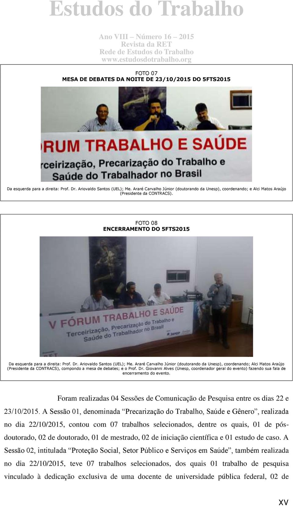 Ariovaldo Santos (UEL); Me. Araré Carvalho Júnior (doutorando da Unesp), coordenando; Alci Matos Araújo (Presidente da CONTRACS), compondo a mesa de debates; e o Prof. Dr.