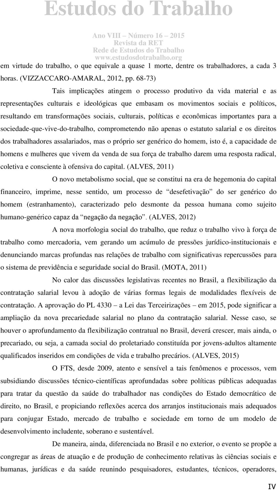 culturais, políticas e econômicas importantes para a sociedade-que-vive-do-trabalho, comprometendo não apenas o estatuto salarial e os direitos dos trabalhadores assalariados, mas o próprio ser