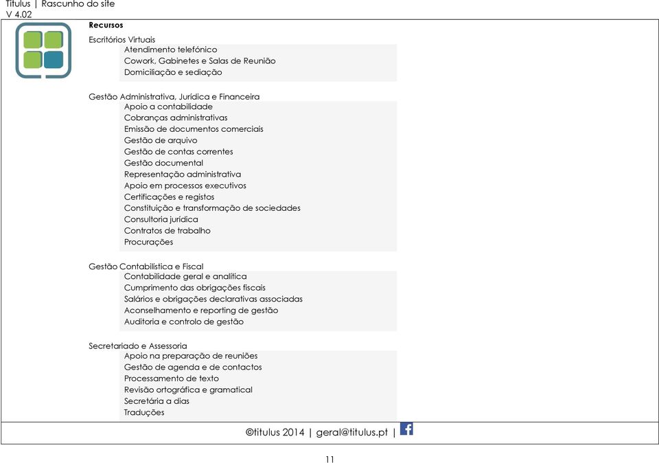 Constituição e transformação de sociedades Consultoria jurídica Contratos de trabalho Procurações Gestão Contabilística e Fiscal Contabilidade geral e analítica Cumprimento das obrigações fiscais